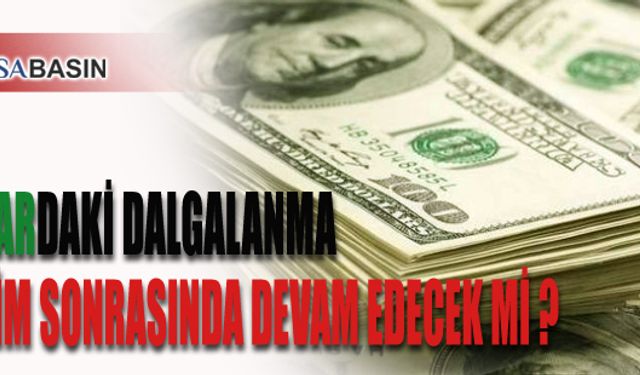 Dolardaki Dalgalanma Seçim Sonrasında Devam Edecek Mi?