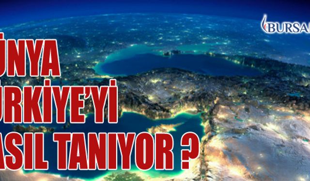 Dünya Türkiye'yi Nasıl Tanıyor?