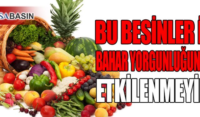 Bu Besinler ile Bahar Yorgunluğundan Etkilenmeyin