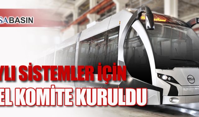 Raylı Sistemler İçin Özel Komite Kuruldu