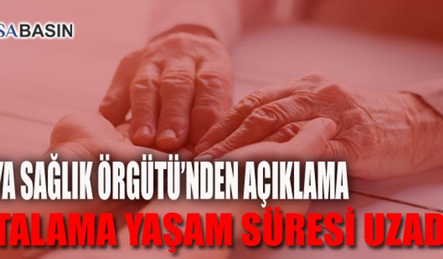 Dünya Sağlık Örgütünden Açıklama: Ortalama Yaşam Süresi Uzadı