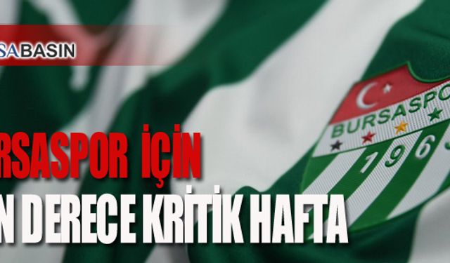 Bursaspor İçin Son Derece Kritik Hafta