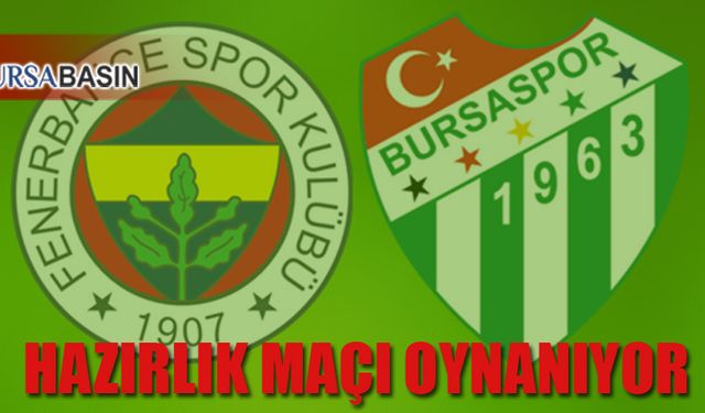 Bursaspor Fenerbahçe İle Hazırlık Maçı Yapıyor