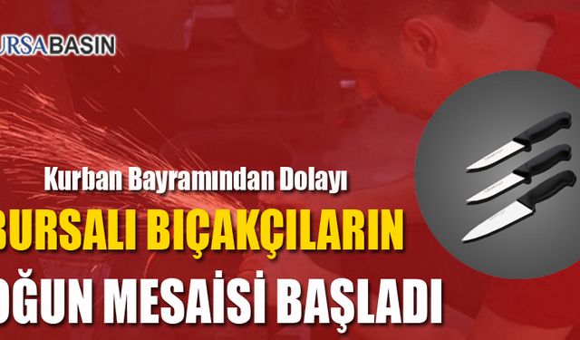 Kurban Bayramının Yaklaşmasıyla Bursalı Bıçak Ustalarının Mesaisi Yoğunlaştı