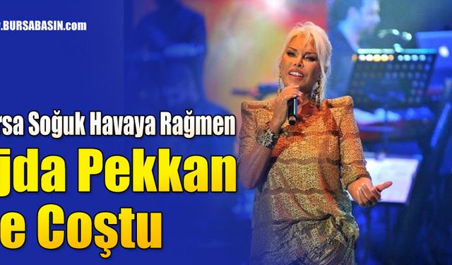 Bursa Soğuk Havaya Rağmen Ajda Pekkan ile Coştu