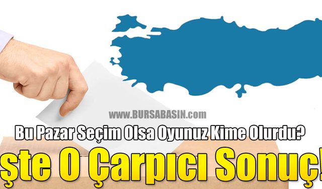 Bu Pazar Seçim Olsa Oyunuz Kime Olurdu Sorusunun Çarpıcı Sonuçları