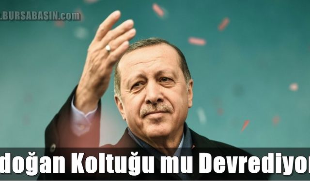 Cumhurbaşkanı Erdoğan Koltuğu mu Devrediyor?