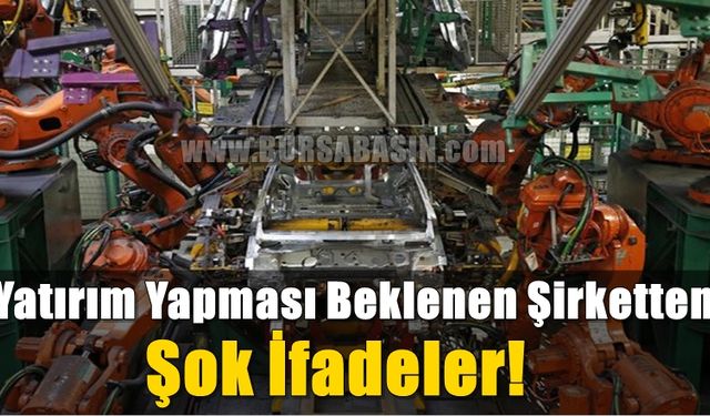 Türkiye'ye Fabrika Kurması Beklenen Firmadan Şok İfadeler