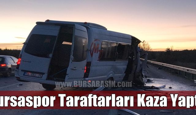 Bursasporlu Taraftarların Bulunduğu Araç Kaza Yaptı '17 Yaralı'