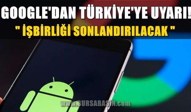 Google'dan Türkiye'ye Android Uyarısı! 'İşbirliği Sonlanır'