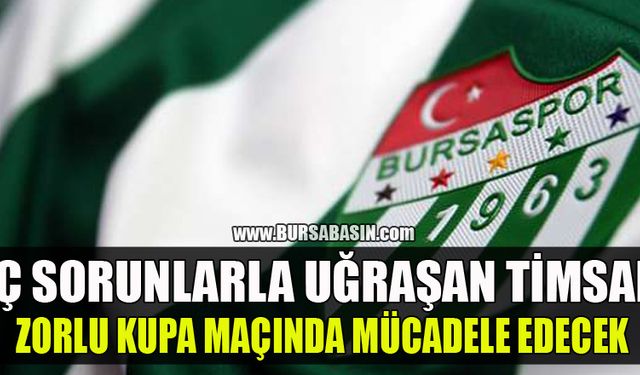 İç Sorunlarla Uğraşan Bursaspor Zorlu Kupa Maçına Çıkacak