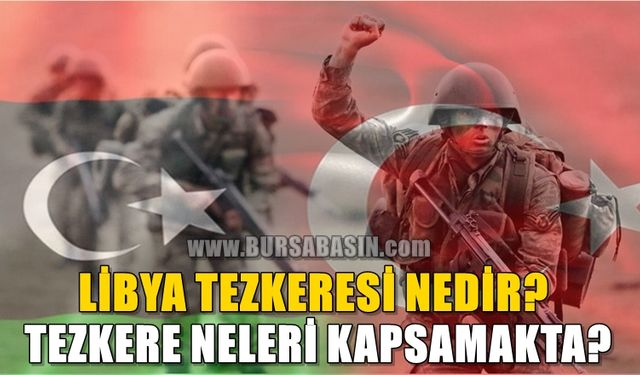 TBMM'de Kabul Edilen Libya Tezkeresi Nedir? Tezkere Neleri Kapsıyor?