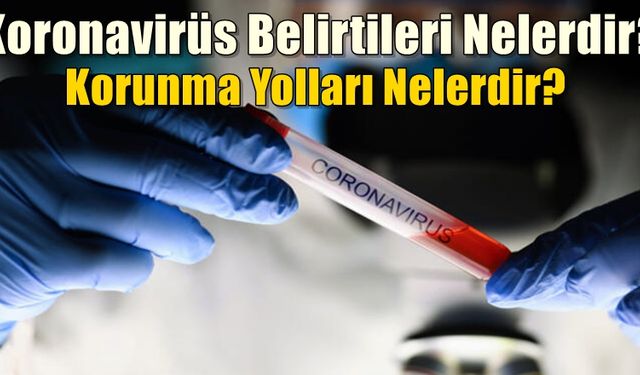 Koronavirüs belirtileri nelerdir? Bu virüsten korunma yolları nelerdir?