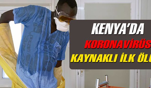 Kenya'da yeni tip koronavirüs kaynaklı ilk ölüm meydana geldi