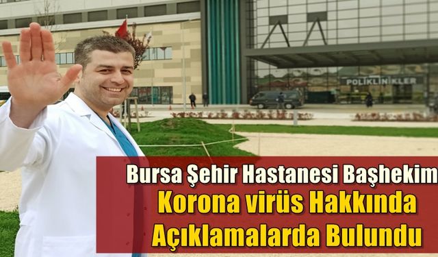 Bursa Şehir Hastanesi Başhekimi korona virüs hakkında açıklamalarda bulundu