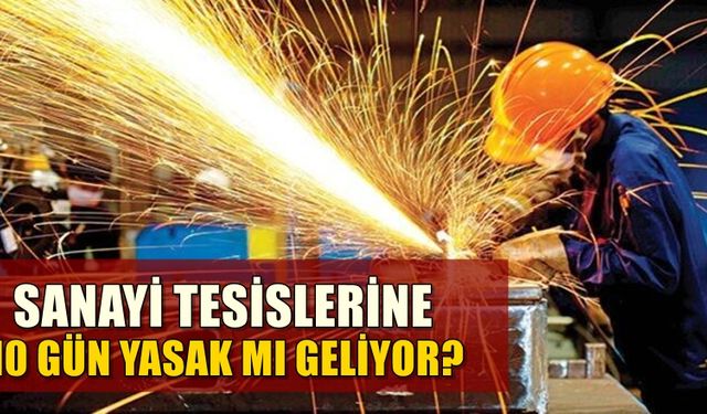 Sanayi tesislerine 10 gün yasak mı geliyor? Bursa'da durum..