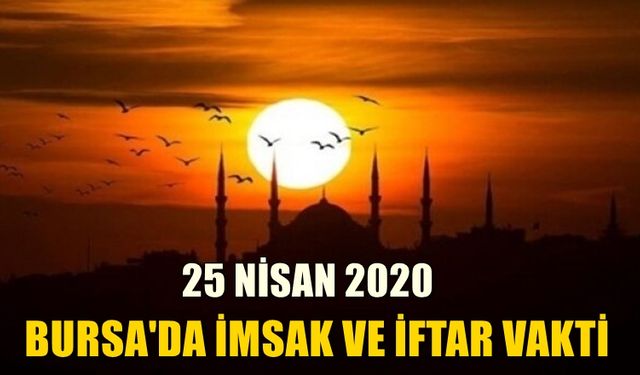 Bursa'da 25 nisan 2020 imsak ve iftar vakitleri..