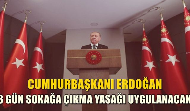 Cumhurbaşkanı Erdoğan Açıkladı! 3 gün sokağa çıkma yasağı..