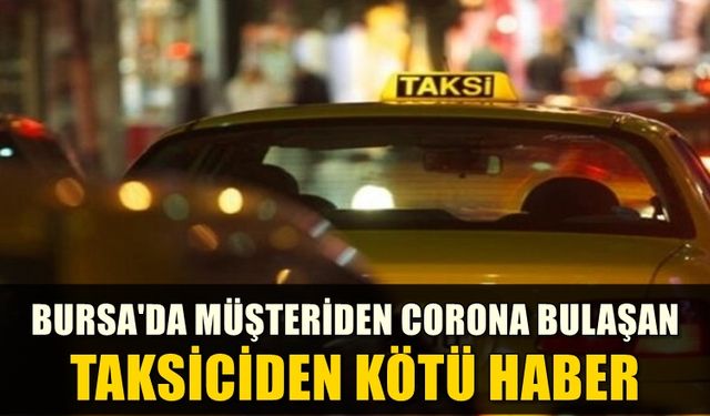 Bursa'da taşıdığı hastadan corona virüs bulaşan taksiciden kötü haber
