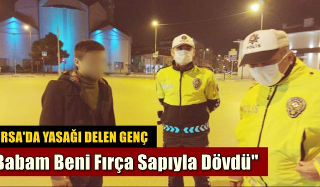 Bursa'da yasağı delen genç: Babam beni fırça sapıyla dövdü, evden kaçtım