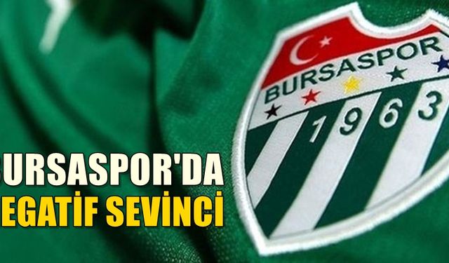 Bursaspor'da negatif sevinci!