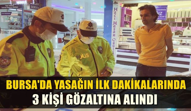 Bursa'da, yasağın ilk dakikalarında 3 gözaltı