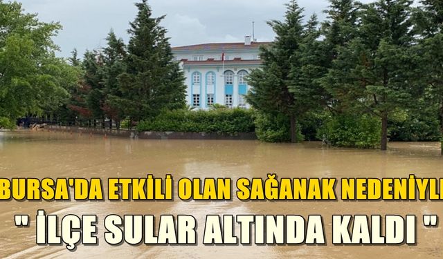 Bursa'da o ilçe sular altında kaldı!