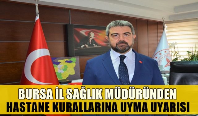 Bursa İl Sağlık Müdürü Kaşıkcı'dan çağrı! hastane kurallarına uyalım..