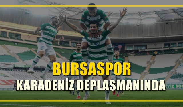 Bursaspor Karadeniz deplasmanında mutlak galibiyeti hedefliyor!