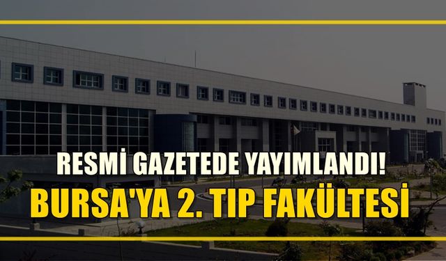 Resmi Gazetede yayımlandı! Bursa'ya 2. tıp fakültesi...