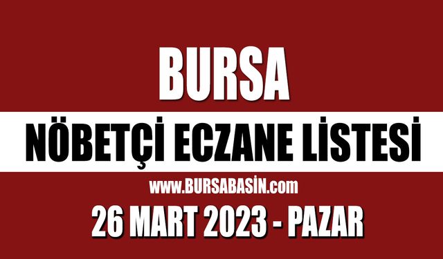 Bursa Nöbetçi Eczaneleri 26 Mart 2023 Pazar