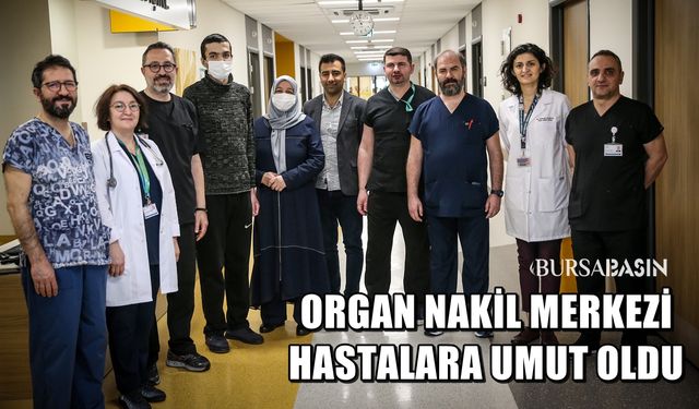 Bursa Şehir Hastanesi Organ Nakil Merkezi hastalara umut oldu