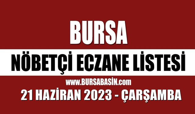 Bursa Nöbetçi Eczaneleri 21 Haziran 2023 Çarşamba