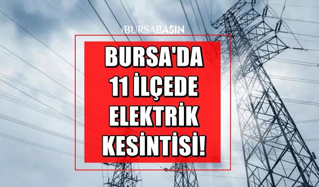 Bursa'da 11 ilçede ve mahallede elektrik kesintisi olacak