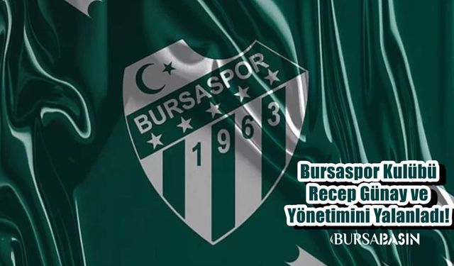 Bursaspor Kulübü Başkan Recep Günay ve yönetimini yalanladı!