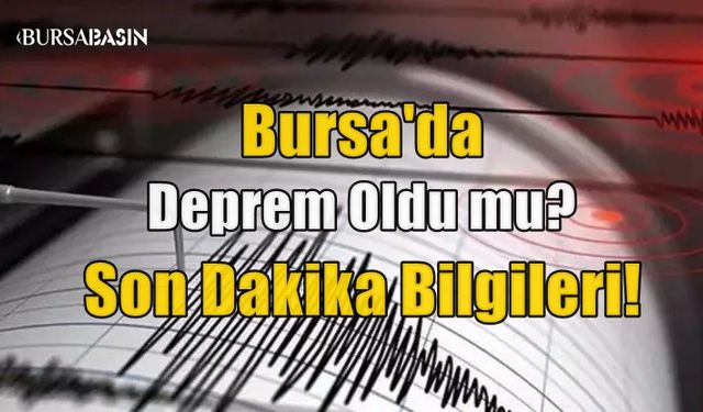 Bursa'da Deprem Oldu mu? Son Dakika Bilgileri!