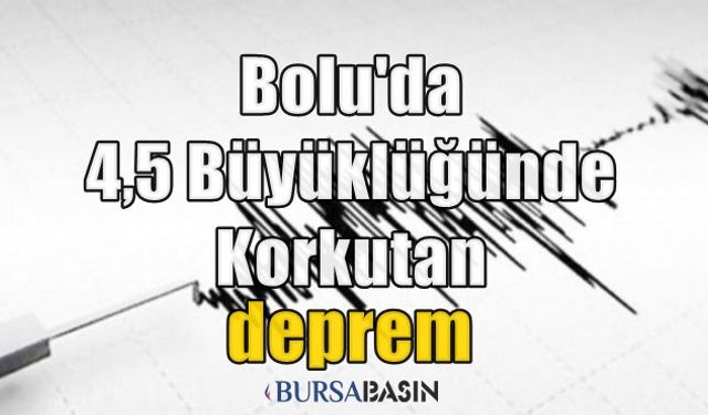 Türkiye'de Son Deprem: Bolu'da 4.5 Büyüklüğünde Sarsıntı!