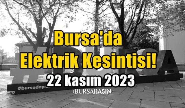 Bursa'da 22 kasım 2023 Elektrik Kesintisi!