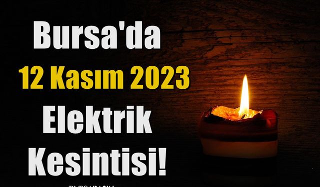 Bursa'da 12 Kasım 2023 Elektrik Kesintisi!