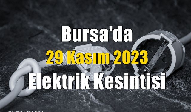 Bursa'da 29 Kasım 2023 Elektrik Kesintisi!