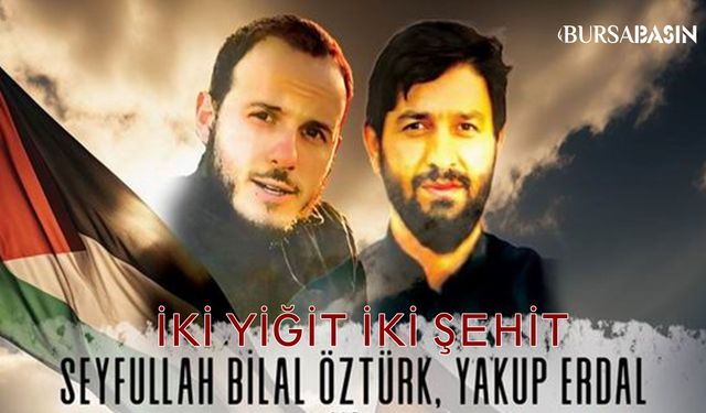 Seyfullah Bilal Öztürk ve Yakup Erdal İsrail Saldırısında Şehit Oldular