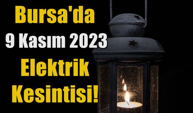 Bursa'da 9 Kasım 2023 Elektrik Kesintisi!