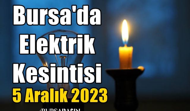 Bursa'da 5 Aralık Elektrik Kesintisi!