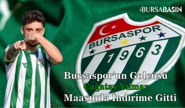Bursaspor Golcüsü Çağatay Yılmaz, TFF İhtarı ve Maaş İndirimi