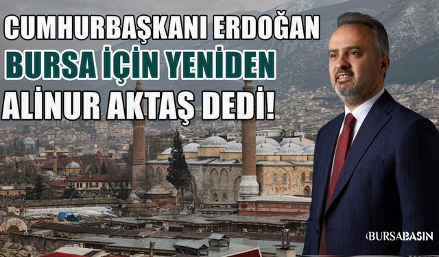 Cumhurbaşkanı Erdoğan Bursa İçin Yeniden Aktaş Dedi!