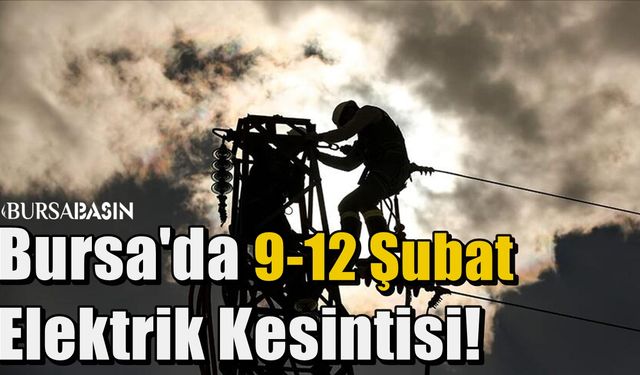 Bursa'da 9-12 Şubat Elektrik Kesintisi!