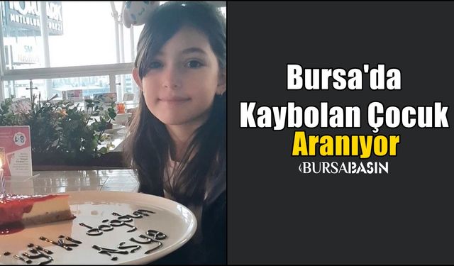 Bursa'da Kaybolan 10 Yaşındaki Kız Çocuğu Aranıyor