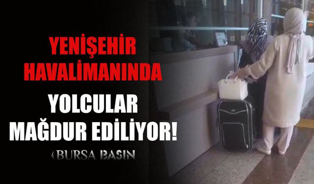 Bursa Yenişehir Havalimanında Yolcular Mağdur Ediliyor!