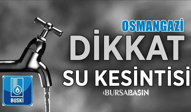 Osmangazi'de Su Kesintisi Uyarısı