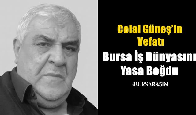 Celal Güneş’in Vefatı Bursa İş Dünyasını Yasa Boğdu